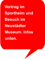 Vortrag im Sportheim und Besuch im Neustädter Museum. Infos unten.